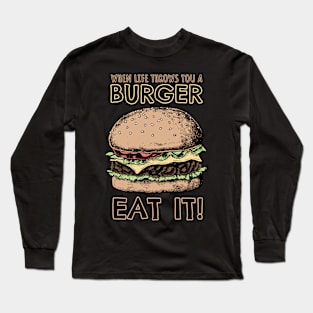 When lIfe throws you a Burger, EAT IT! Long Sleeve T-Shirt